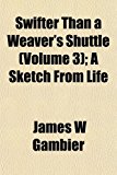 Swifter Than a Weaver's Shuttle; a Sketch from Life 2010 9781153173926 Front Cover