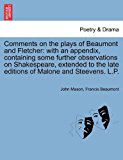 Comments on the Plays of Beaumont and Fletcher With an appendix, containing some further observations on Shakespeare, extended to the late editions O 2011 9781241139926 Front Cover