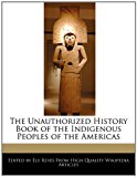 Unauthorized History Book of the Indigenous Peoples of the Americas 2011 9781241311926 Front Cover