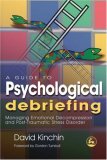 Guide to Psychological Debriefing Managing Emotional Decompression and Post-Traumatic Stress Disorder 2007 9781843104926 Front Cover
