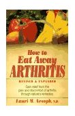 How to Eat Away Arthritis Gain Relief from the Pain and Discomfort of Arthritis Through Nature's Remedies 2nd 1996 Revised  9780132428927 Front Cover
