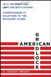 American Gridlock Why the Right and Left Are Both Wrong - Commonsense 101 Solutions to the Economic Crises cover art