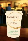 Everything but the Coffee Learning about America from Starbucks cover art