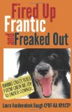Fired up, Frantic, and Freaked Out Training Crazy Dogs from over the Top to under Control 2013 9780985934927 Front Cover
