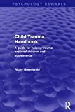 Child Trauma Handbook A Guide for Helping Trauma-Exposed Children and Adolescents  9781138933927 Front Cover