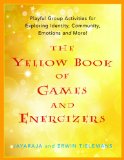 Yellow Book of Games and Energizers Playful Group Activities for Exploring Identity, Community, Emotions and More! 2011 9781849051927 Front Cover