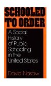 Schooled to Order A Social History of Public Schooling in the United States