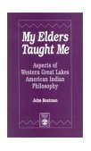 My Elders Taught Me Aspects of Western Great Lakes American Indian Philosophy