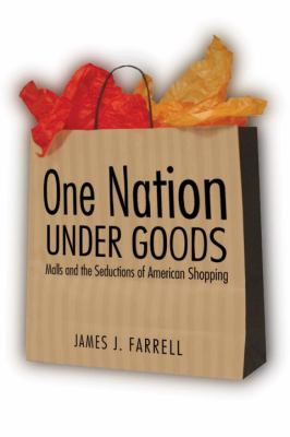 One Nation under Goods Malls and the Secuctions of American Shopping 2010 9781588342928 Front Cover