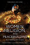 Women, Religion, and Peacebuilding Illuminating the Unseen  9781601272928 Front Cover