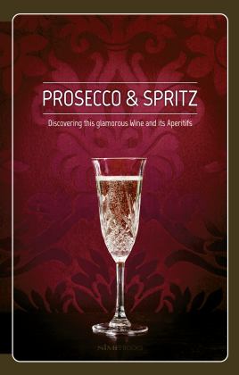 Prosecco and Spritz: Discovering This Glamorous Wine and Its Aperitifs  9788899180928 Front Cover
