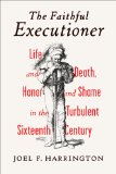 Faithful Executioner Life and Death, Honor and Shame in the Turbulent Sixteenth Century cover art