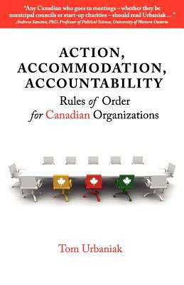 Action, Accommodation, Accountability Rules of Order for Canadian Organizations 2011 9780981152929 Front Cover
