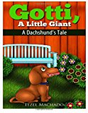 Gotti, a Little Giant A Dachshund's Tale 2013 9781481932929 Front Cover