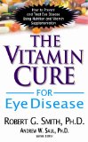 Vitamin Cure for Eye Disease How to Prevent and Treat Eye Disease Using Nutrition and Vitamin Supplementation 2012 9781591202929 Front Cover