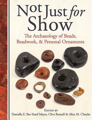 Not Just for Show The Archaeology of Beads, Beadwork, and Personal Ornaments  9781785706929 Front Cover