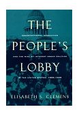 People&#39;s Lobby Organizational Innovation and the Rise of Interest Group Politics in the United States, 1890-1925