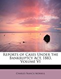 Reports of Cases under the Bankruptcy Act 1883 2011 9781241651930 Front Cover