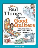 When Bad Things Happen to Good Quilters Survival Guide for Fixing and Finishing Any Quilting Project 2015 9781627103930 Front Cover