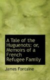Tale of the Huguenots : Or, Memoirs of a French Refugee Family 2008 9780554595931 Front Cover