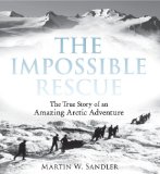 Impossible Rescue The True Story of an Amazing Arctic Adventure 2014 9780763670931 Front Cover