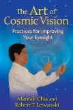 Art of Cosmic Vision Practices for Improving Your Eyesight 2010 9781594772931 Front Cover