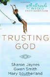 Trusting God A Girlfriends in God Faith Adventure 2011 9781601423931 Front Cover