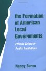 Formation of American Local Governments Private Values in Public Institutions cover art