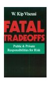 Fatal Tradeoffs Public and Private Responsibilities for Risk 1995 9780195102932 Front Cover