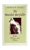 Wounded Storyteller Body, Illness, and Ethics  9780226259932 Front Cover