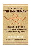 Portraits of the Whiteman Linguistic Play and Cultural Symbols among the Western Apache cover art