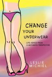 Change Your Underwear Life Advice from a Mother's Perspective 2008 9780595469932 Front Cover