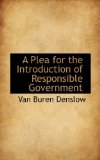 Plea for the Introduction of Responsible Government 2009 9781116889932 Front Cover