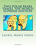 Two Polar Bears Travel the World Supreme Edition 2013 9781482032932 Front Cover