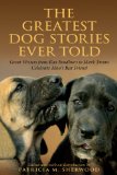 Greatest Dog Stories Ever Told Great Writers from Ray Bradbury to Mark Twain Celebrate Mans Best Friend 2009 9781599217932 Front Cover