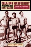 Creating Masculinity in Los Angeles's Little Manila Working-Class Filipinos and Popular Culture, 1920s-1950s cover art
