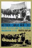 Neither Cargo nor Cult Ritual Politics and the Colonial Imagination in Fiji  9780822315933 Front Cover