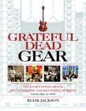 Grateful Dead Gear The Band's Instruments, Sound Systems, and Recording Sessions from, 1965-1995  9780879308933 Front Cover