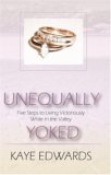 Unequally Yoked : Five Steps to Living Victoriously While in the Valley 2005 9780974492933 Front Cover