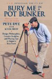 Bury Me in a Pot Bunker (New Special Edition) Design Philosophies, Creative Insights and Playing Tips to Improve Your Score from the World's Most Challenging Golf Course Architect 2013 9781482642933 Front Cover