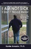 I Am Not Sick I Don't Need Help! How to Help Someone with Mental Illness Accept Treatment  9780967718934 Front Cover