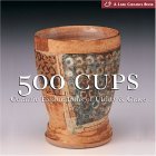 500 Cups Ceramic Explorations of Utility and Grace 2005 9781579905934 Front Cover