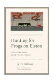 Hunting for Frogs on Elston, and Other Tales from Field and Street  9780226779935 Front Cover