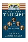 First Great Triumph How Five Americans Made Their Country a World Power