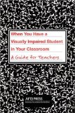 When You Have a Visually Impaired Student in Your Classroom A Guide for Teachers  9780891283935 Front Cover