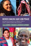 Women Waging War and Peace International Perspectives of Women's Roles in Conflict and Post-Conflict Reconstruction cover art