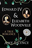 Edward IV and Elizabeth Woodville A True Romance  9781445654935 Front Cover