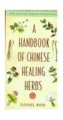 Handbook of Chinese Healing Herbs An Easy-To-Use Guide to 108 Chinese Medicinal Herbs and Dozens of Prepared Herba l Formulas 1995 9781570620935 Front Cover