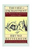 Uses of Enchantment The Meaning and Importance of Fairy Tales  9780679723936 Front Cover
