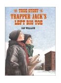 True Story of Trapper Jack's Left Big Toe 2002 9780761314936 Front Cover
